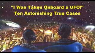 'I Was Taken Onboard a UFO!' Ten Astonishing True Cases