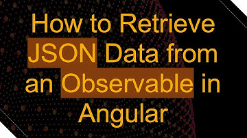 How to Retrieve JSON Data from an Observable in Angular