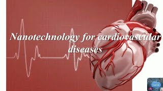 Nanotechnology for Cardiovascular diseases