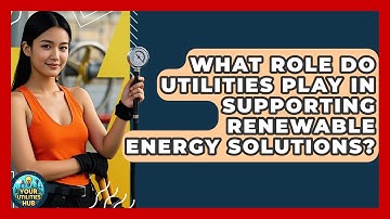 What Role Do Utilities Play in Supporting Renewable Energy Solutions? - Your Utilities Hub