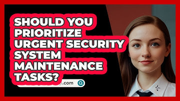 Should You Prioritize Urgent Security System Maintenance Tasks? - SecurityFirstCorp.com