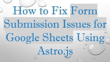 How to Fix Form Submission Issues for Google Sheets Using Astro.js