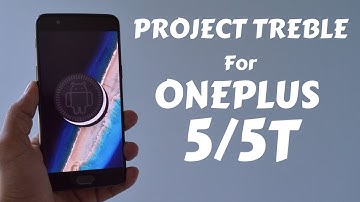 OnePlus 5 & OnePlus 5T receive Project Treble | First Look | Installation |