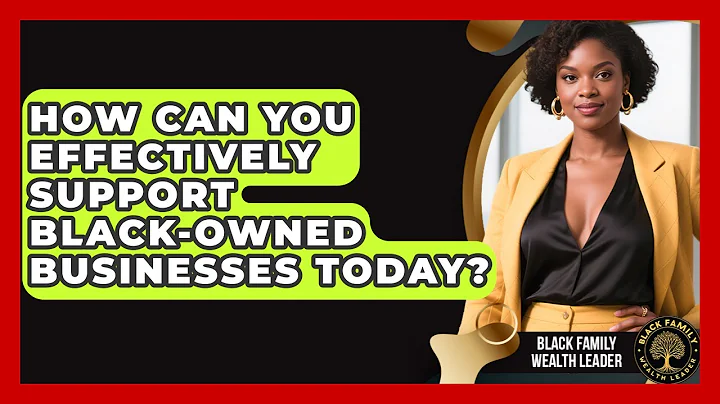 How Can You Effectively Support Black-owned Businesses Today? - Black Family Wealth Leader