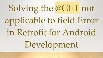 Solving the @ GET not applicable to field Error in Retrofit for Android Development