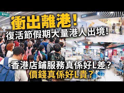 20240330J 衝出離港！復活節假期大量港人出境！香港店鋪服務真係好L差？價錢真係好L貴？