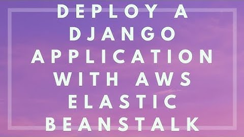 Deploy a Django Application with AWS Elastic Beanstalk