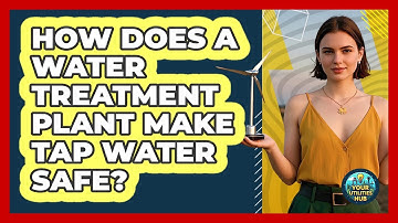 How Does A Water Treatment Plant Make Tap Water Safe? - Your Utilities Hub