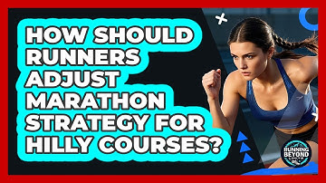 How Should Runners Adjust Marathon Strategy For Hilly Courses? - Running Beyond Limits