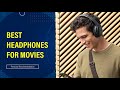 Top 5 Headphones for Movies 2022: Enhance Your Movie-Watching Experience