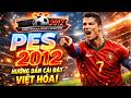 Hướng Dẫn Tải PES 2012 Việt Hóa | Cài Đặt Dễ Dàng Trên PC