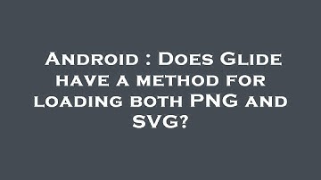 Android : Does Glide have a method for loading both PNG and SVG?