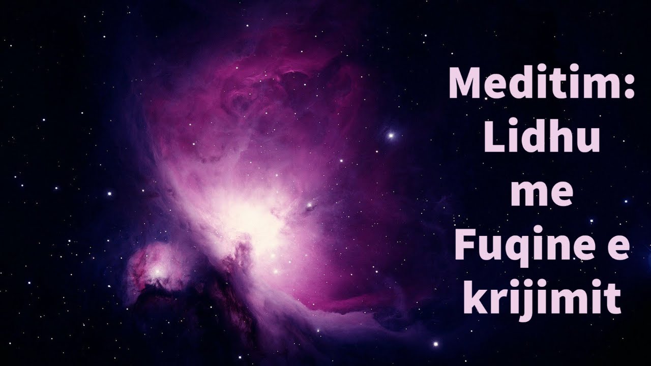 Meditim: Lidhu me forcen e krijuesit, te universit dhe veten tende te vertete
