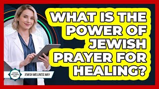 What Is The Power Of Jewish Prayer For Healing?
