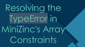 Resolving the TypeError in MiniZinc