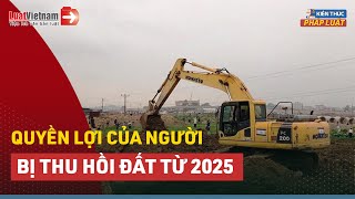 Theo Luật Đất Đai 2024, Quyền Lợi Của Người Bị Thu Hồi Đất Có Tăng? | LuatVietnam