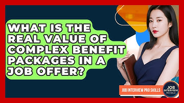 What Is The Real Value Of Complex Benefit Packages In A Job Offer? - Job Interview Pro Skills