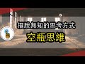 想要擺脫「無知」，得先掌握這一個思考方式：空瓶思維！！｜思維能力 ｜ 金手指