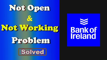 Fix Bank Of Ireland Banking App Not Working and Not Open Problem in Android Phone