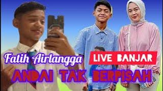 FATIH AIRLANGGA BIKIN GEGER WARGA BANJAR - ANDAI TAK BERPISAH #livebanjar 