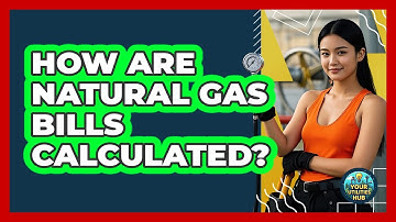 How Are Natural Gas Bills Calculated? - Your Utilities Hub