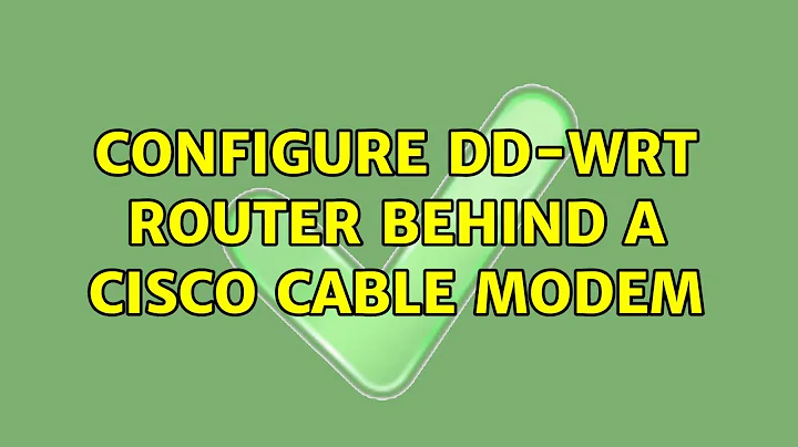 Configure DD-WRT router behind a Cisco cable modem (3 Solutions!!)