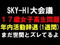 6日間の自粛って何?【SKY-HI大会議】17歳女子高生を家に連れ込んで謝罪して年内出演辞退こそが世間とズレてるよ