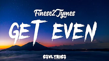 Finese2tymes - Get Even (Lyrics)