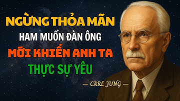 Ngừng Thỏa Mãn Ham Muốn Đàn Ông, Anh Ta Mới Thực Sự Yêu | Carl Jung