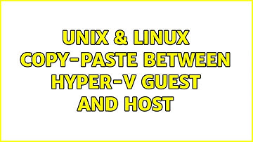 Unix & Linux: Copy-paste between Hyper-V guest and host (2 Solutions!!)