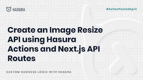 Create an Image Resize API using Hasura Actions and Next.js API Routes