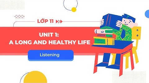 Soạn anh văn lớp 11 unit 1 listening năm 2024