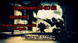 Livestream CS GO #2 Diverte-te