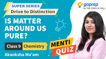 Is Matter Around Us Pure | MENTI QUIZ | Class 9 Chemistry | CBSE | ICSE | Akanksha Mam | Goprep