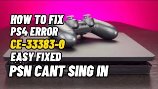 How To Fix PS4 Error CE-33383-0 PSN cannot Sign In To Network