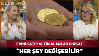 Evini Satıp Altın Alanlar Dikkat! Bir Gecede Her Şey Değişebilir...