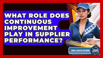 What Role Does Continuous Improvement Play In Supplier Performance? - Smart Logistics Network