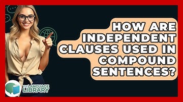 How Are Independent Clauses Used In Compound Sentences? - The Language Library
