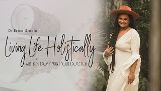 Living Life Holistically - Why You Don't Want Your Doctor || Holistic Family Practice
