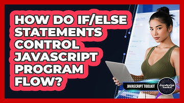 How Do If/else Statements Control JavaScript Program Flow? - JavaScript Toolkit