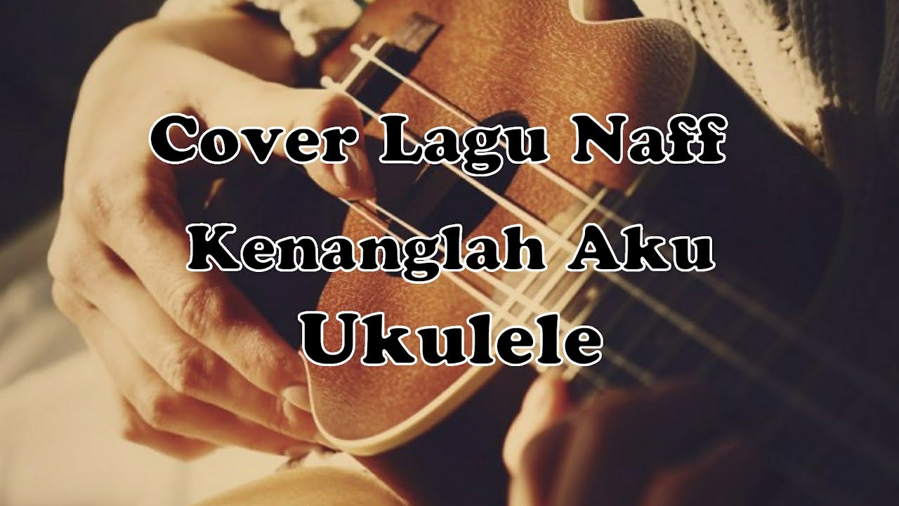 Kenanglah Aku Naff Ukulele Senar 3 Youtube