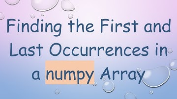 Finding the First and Last Occurrences in a numpy Array