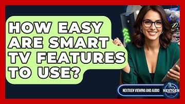 How Easy Are Smart TV Features To Use? - NextGen Viewing and Audio