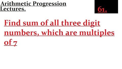 Find sum of all three digit numbers, which are multiples of 7