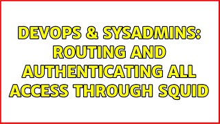 DevOps & SysAdmins: Routing and authenticating all access through squid Wealth
