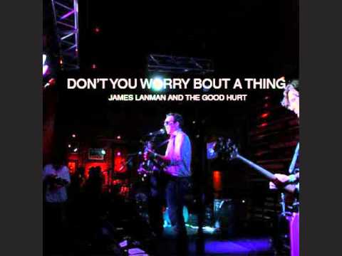 James Lanman and The Good Hurt - Don't You Worry Bout A Thing