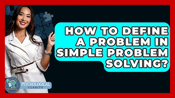 How To Define A Problem In Simple Problem Solving? - Psychological Clarity