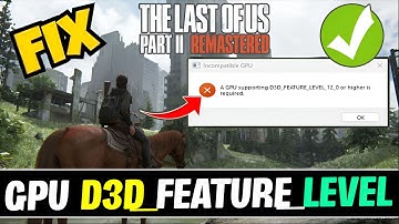 FIX The Last of Us Part 2 A GPU supporting D3D_FEATURE_LEVEL_12_0 or higher is required
