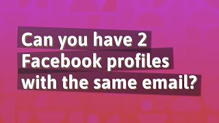 Can you have 2 Facebook profiles with the same email?