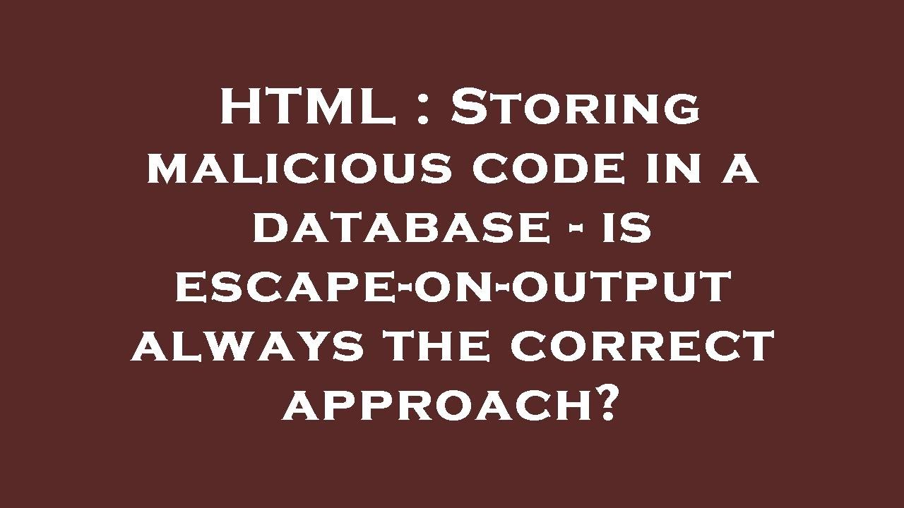 HTML : Storing malicious code in a database - is escape-on-output ...